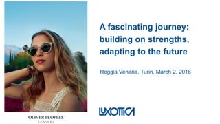 A fascinating journey:
building on strengths,
adapting to the future
Reggia Venaria, Turin, March 2, 2016
 