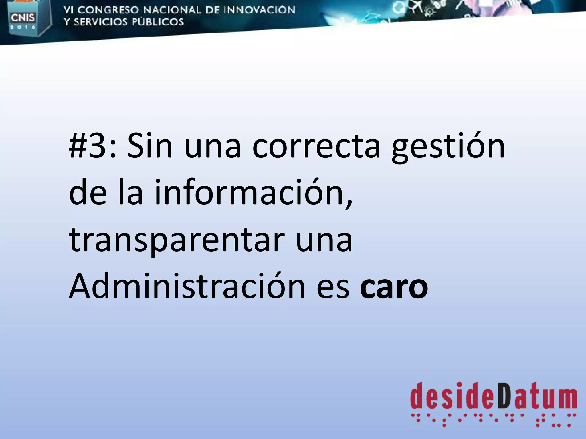 #3: Sin una correcta gestión
de la información,
transparentar una
Administración es caro