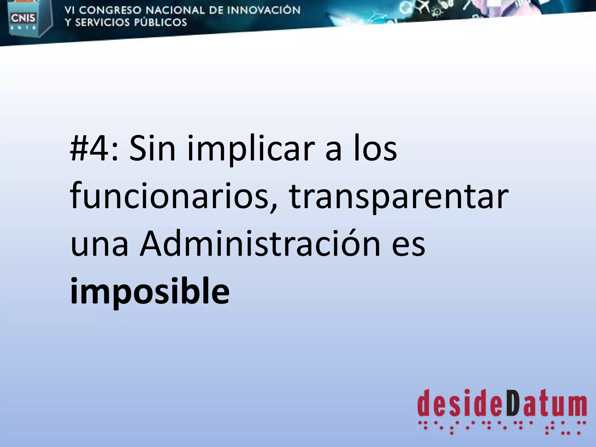#4: Sin implicar a los
funcionarios, transparentar
una Administración es
imposible