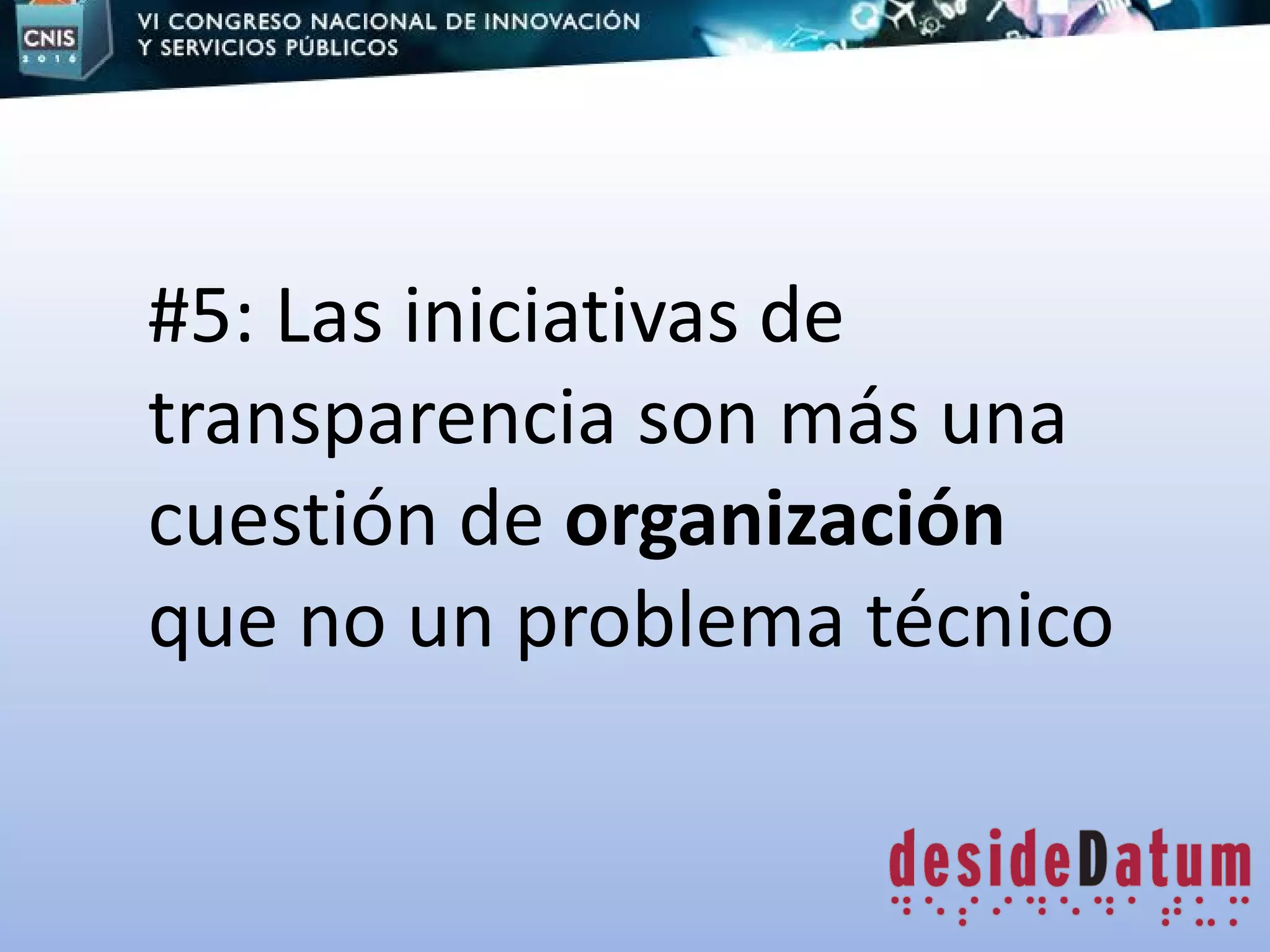 #5: Las iniciativas de
transparencia son más una
cuestión de organización
que no un problema técnico