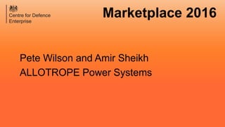 Marketplace 2016
Pete Wilson and Amir Sheikh
ALLOTROPE Power Systems
 