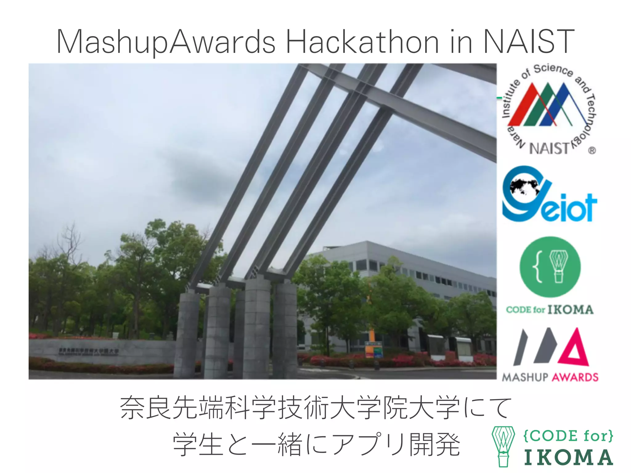 MashupAwards Hackathon in NAIST
奈良先端科学技術大学院大学にて
学生と一緒にアプリ開発
 