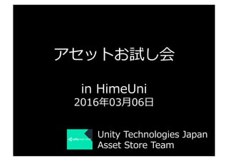 アセットお試し会
in  HimeUni
2016年年03⽉月06⽇日
Unity  Technologies  Japan
Asset  Store  Team
 
