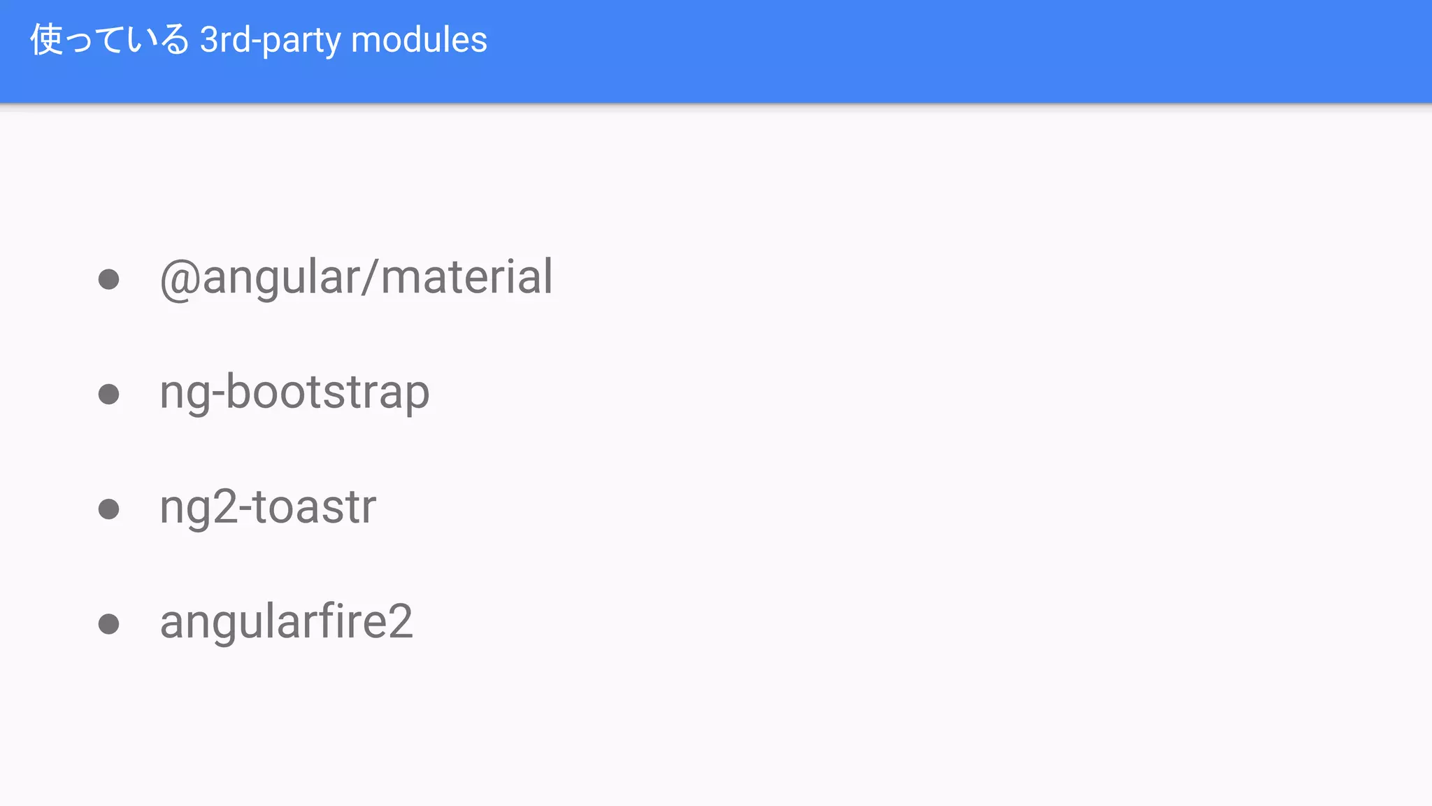 使っている 3rd-party modules ● @angular/material ● ng-bootstrap ● ng2-toastr ● angularfire2 