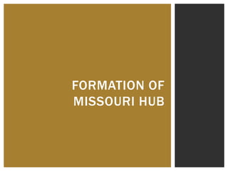 FORMATION OF
MISSOURI HUB
 