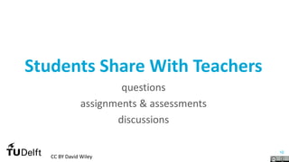 10
Students Share With Teachers
questions
assignments & assessments
discussions
CC BY David Wiley
 