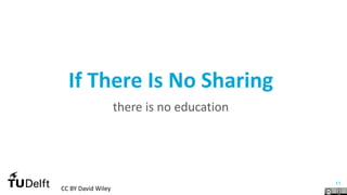 11
If There Is No Sharing
there is no education
CC BY David Wiley
 
