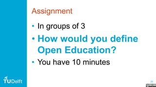 20
Assignment
• In groups of 3
• How would you define
Open Education?
• You have 10 minutes
 