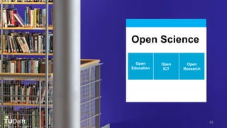 48
Open Science
Open
Education
Open
ICT
Open
Research
 