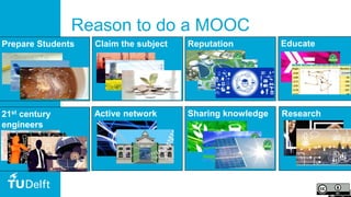 64
Educate
Reason to do a MOOC
Prepare Students Claim the subject Reputation
21st century
engineers
Active network ResearchSharing knowledge
 
