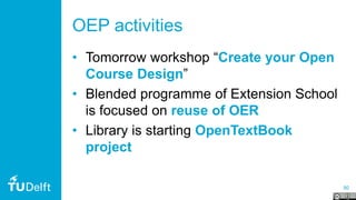 80
OEP activities
• Tomorrow workshop “Create your Open
Course Design”
• Blended programme of Extension School
is focused on reuse of OER
• Library is starting OpenTextBook
project
 