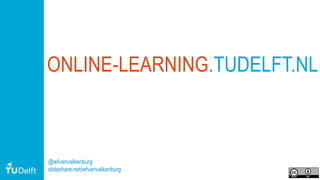 82
ONLINE-LEARNING.TUDELFT.NL
@wfvanvalkenburg
slideshare.net/wfvanvalkenburg
 