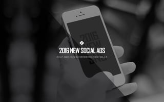 2016NEWSOCIALADS
2016년 새로운 기능및 광고상품 업데이트로기대되는SNS소개
2
 