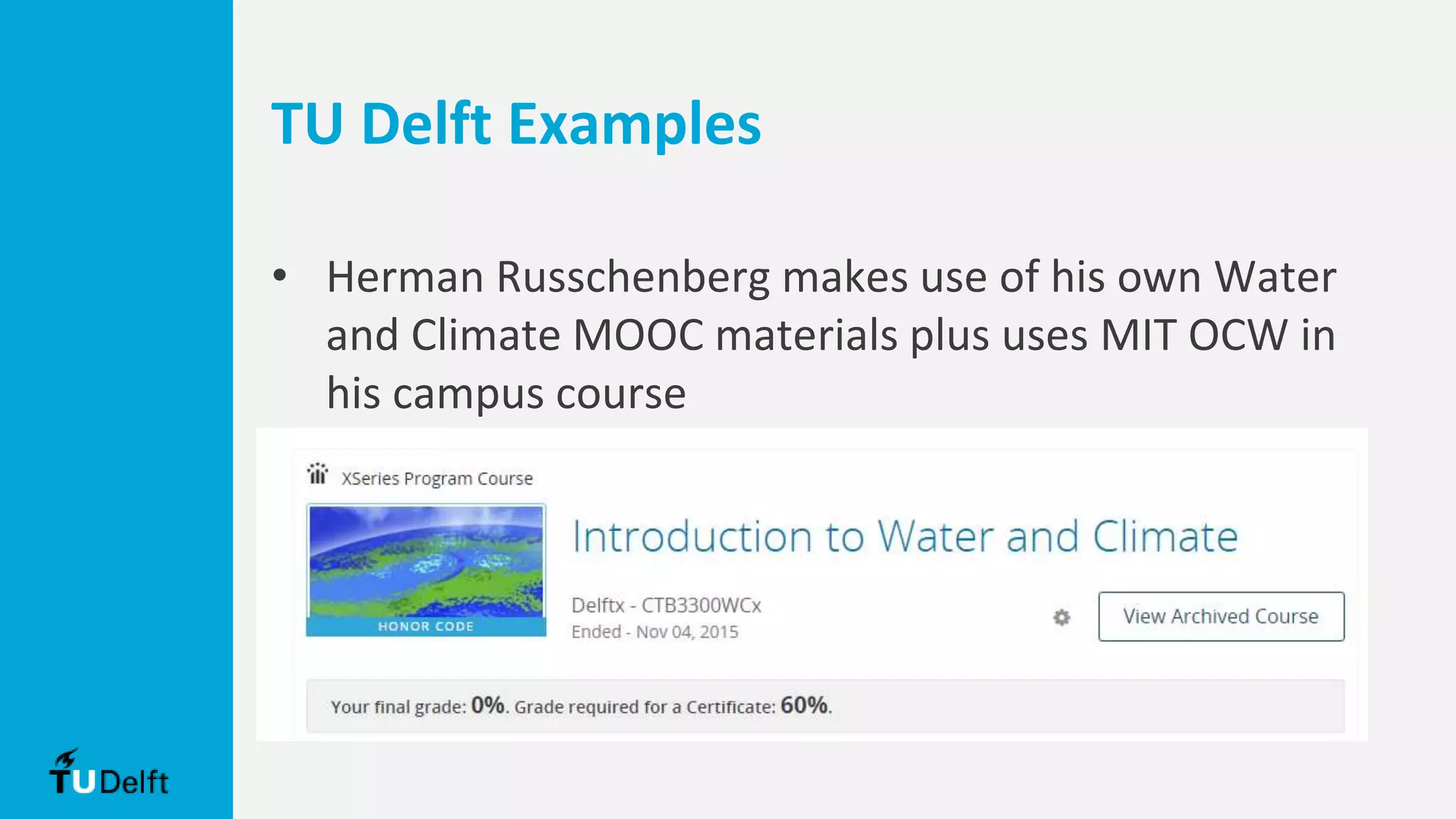 TU Delft Examples
• Herman Russchenberg makes use of his own Water
and Climate MOOC materials plus uses MIT OCW in
his campus course
 