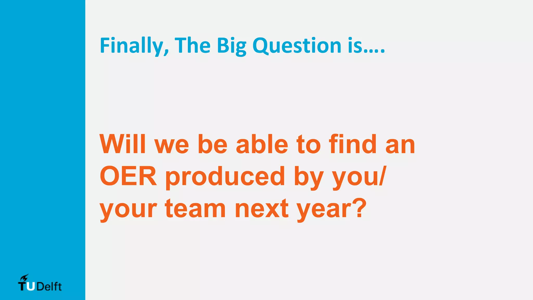 Finally, The Big Question is….
Will we be able to find an
OER produced by you/
your team next year?
 