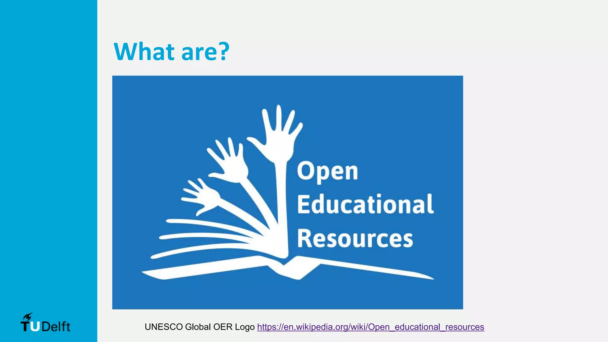 What are?
UNESCO Global OER Logo https://en.wikipedia.org/wiki/Open_educational_resources
 
