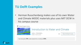 TU Delft Examples
• Herman Russchenberg makes use of his own Water
and Climate MOOC materials plus uses MIT OCW in
his campus course
 