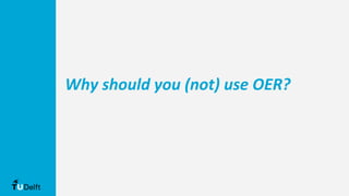 Why should you (not) use OER?
 