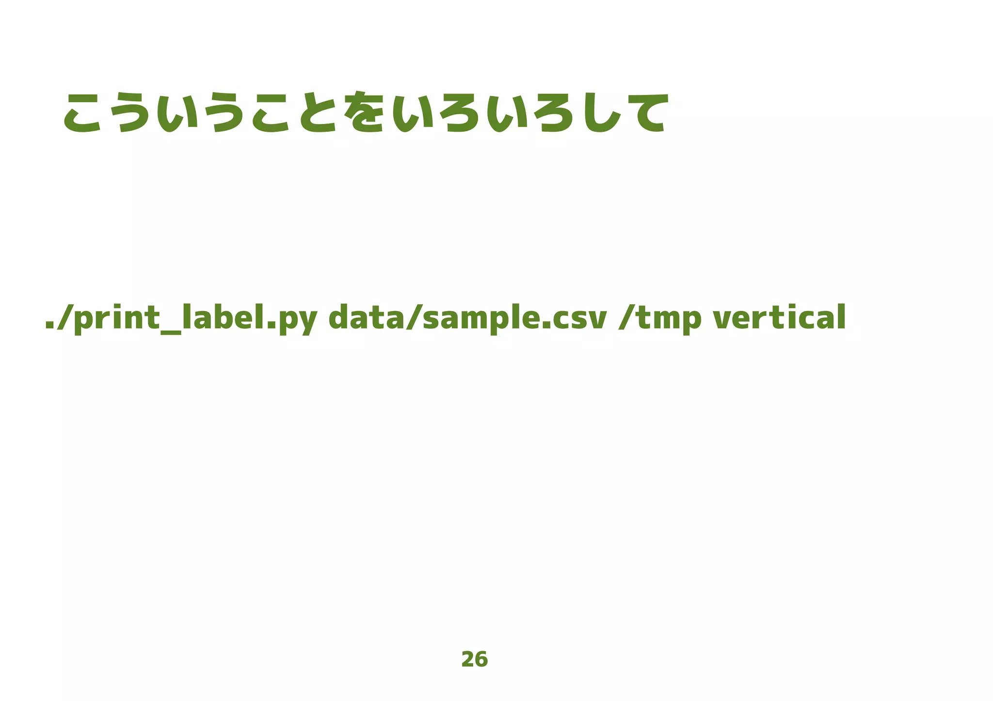 26
こういうことをいろいろして
./print_label.py data/sample.csv /tmp vertical
 