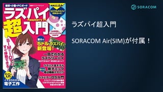 ラズパイ超入門
SORACOM Air(SIM)が付属！
 