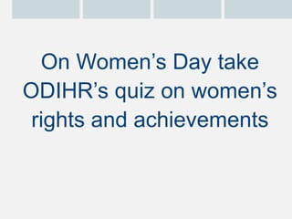 On Women’s Day take
ODIHR’s short quiz on
women’s rights and
achievements
 