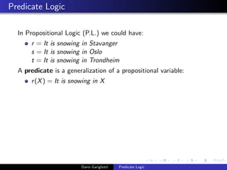 Predicate Logic
In Propositional Logic (P.L.) we could have:
r = It is snowing in Stavanger
s = It is snowing in Oslo
t = ...