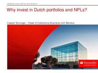 Why invest in Dutch portfolios and NPLs?
Casper Sonnega – Head of Collections Business Unit Benelux
CBU Benelux | London | GDI Forum 2016 | 09.02.2016 |
 