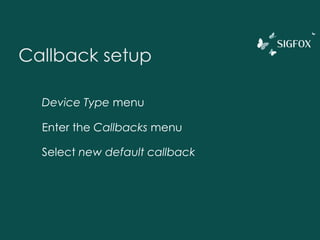 Callback setup
Device Type menu
Click on your device type name
Enter the Callbacks menu
Select new default callback
 