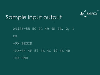 Sample input output
AT$SF=55 50 4C 49 4E 4B, 2, 1
OK
+RX BEGIN
+RX=44 4F 57 4E 4C 49 4E 4B
+RX END
 