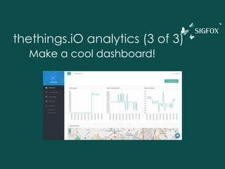 thethings.iO analytics (3 of 3)
Go to Cloud Code > Functions
Edit the sigfox_parser Function (thethings.iO
github)
 