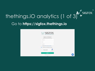 thethings.iO analytics (1 of 3)
Go to https://sigfox.thethings.io
 