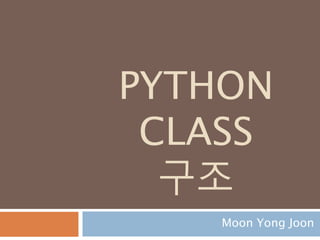PYTHON
CLASS
구조
Moon Yong Joon
 