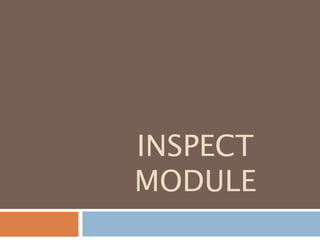 INSPECT
MODULE
 