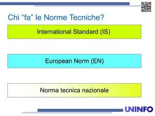 Chi “fa” le Norme Tecniche?
International Standard (IS)
European Norm (EN)
Norma tecnica nazionale
 