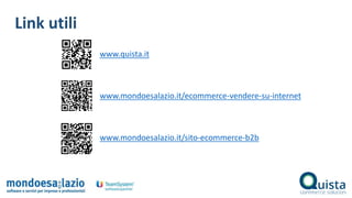 Link utili
www.quista.it
www.mondoesalazio.it/ecommerce-vendere-su-internet
www.mondoesalazio.it/sito-ecommerce-b2b
 