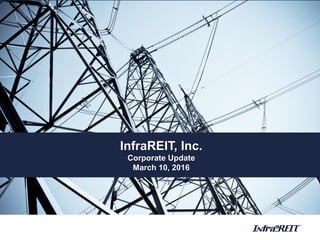 InfraREIT, Inc.
Corporate Update
March 10, 2016
 