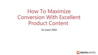 How To Maximize
Conversion With Excellent
Product Content
10 maart 2016
 