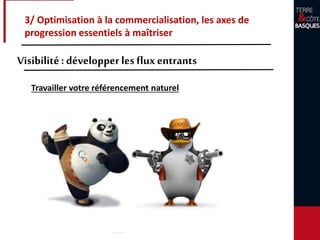 3/ Optimisation à la commercialisation, les axes de
progression essentiels à maîtriser
Visibilité: développer les fluxentrants
Travailler votre référencement naturel
 