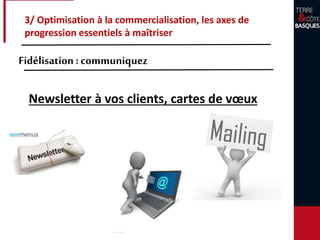 3/ Optimisation à la commercialisation, les axes de
progression essentiels à maîtriser
Fidélisation: communiquez
Newsletter à vos clients, cartes de vœux
 