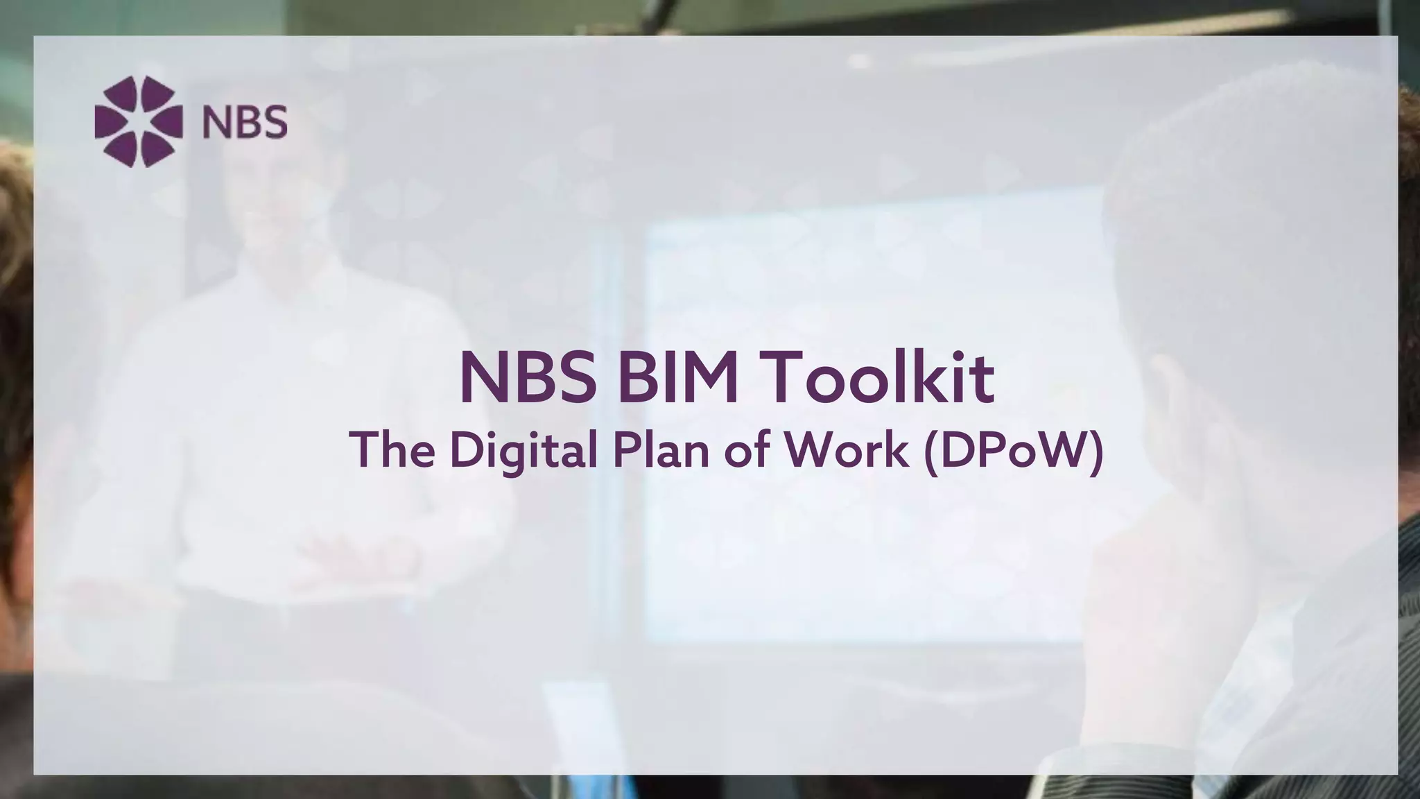 NBS BIM Toolkit
The Digital Plan of Work (DPoW)
 