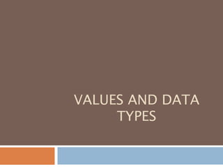 VALUES AND DATA
TYPES
 