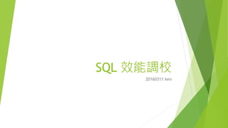 SQL 效能調校
20160311 ken
 