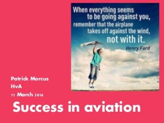 Success in aviation
Patrick Morcus
HvA
11 March 2016
 