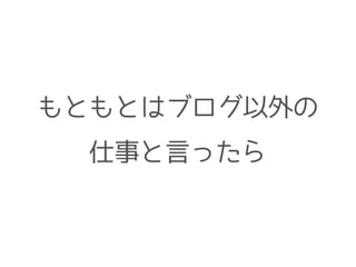 もともとはブログ以外の
仕事と言ったら
 