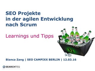 SEO Projekte
in der agilen Entwicklung
nach Scrum
Learnings und Tipps
Bianca Zang | SEO CAMPIXX BERLIN | 12.03.16
 