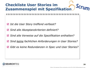 Checkliste User Stories im
Zusammenspiel mit Spezifikation
20
 Ist die User Story treffend verfasst?
 Sind alle Akzeptan...