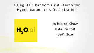 Using H2O Random Grid Search for
Hyper-parameters Optimization
Jo-fai (Joe) Chow
Data Scientist
joe@h2o.ai
 