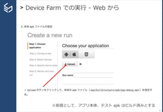 > Device Farm での実行 - Web から
58
※前提として、アプリ本体、テスト apk はビルド済みとする
 
