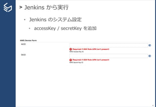 > Jenkins から実行
82
• Jenkins のシステム設定
• accessKey / secretKey を追加
 