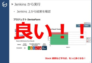 > Jenkins から実行
89
• Jenkins 上から結果を確認
良い！！
Slack 連携などすれば、もっと良くなる！
 